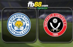 Kèo ngon hôm nay : Leicester City vs Sheffield United