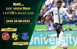 Fb88 soi kèo trận đấu Fleetwood vs Everton