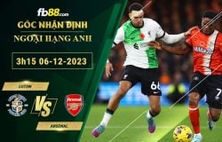 Fb88 soi kèo trận đấu Luton vs Arsenal