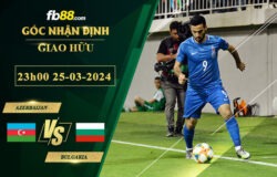 Fb88 soi kèo trận đấu Azerbaijan vs Bulgaria