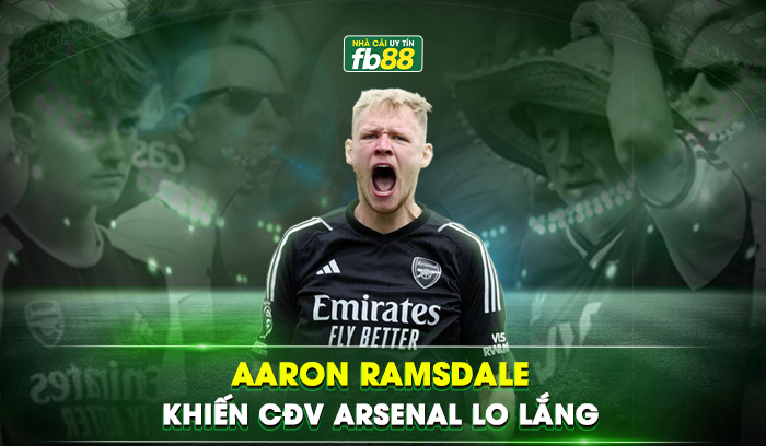 Aaron Ramsdale tuyên bố không muốn dự bị tại Arsenal