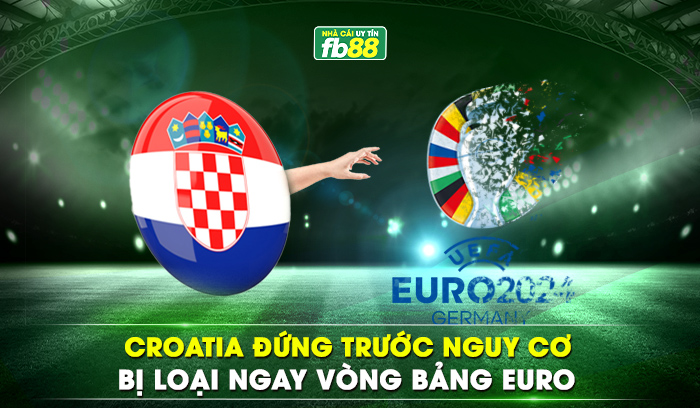 Croatia đứng trước nguy cơ bị loại ngay vòng bảng Euro