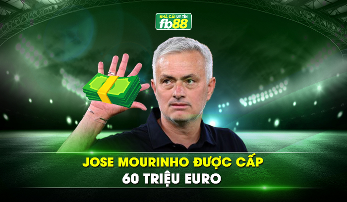 Jose Mourinho được cấp 60 triệu euro