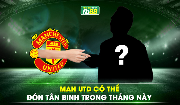 Man United có thể đón tân binh trong tháng này