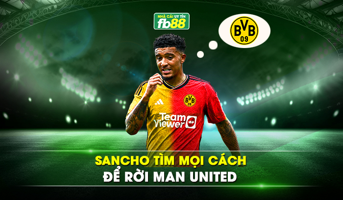 Sancho tìm mọi cách để rời Man United