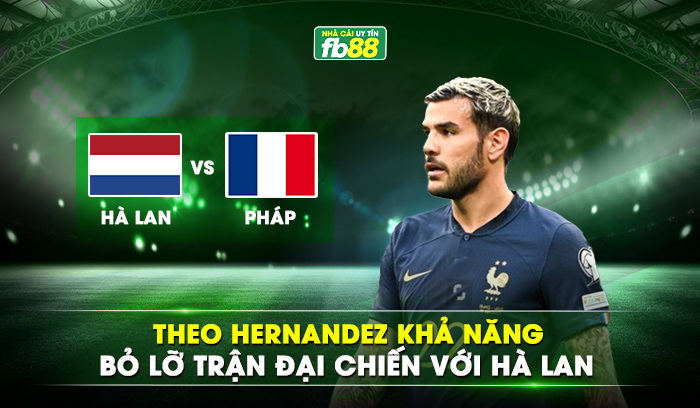 Theo Hernandez khả năng bỏ lỡ trận đại chiến với Hà Lan