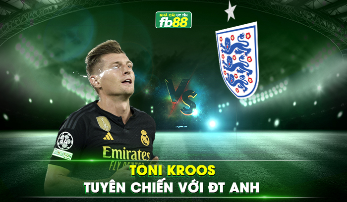 Toni Kroos muốn gặp ngay tuyển Anh tại Euro