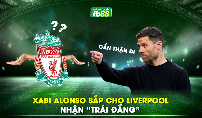 Xabi Alonso sắp cho Liverpool nhận “trái đắng”