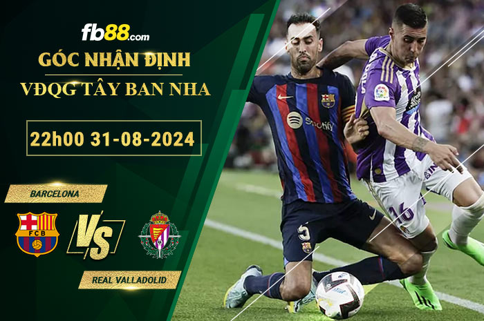 Fb88 soi keo tran dau Barcelona vs Real Valladolid